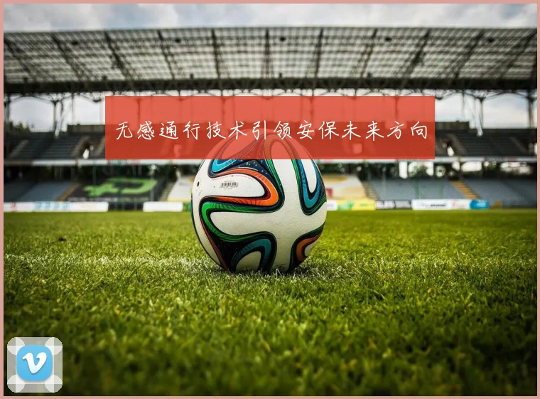 无感通行技术引领安保未来方向