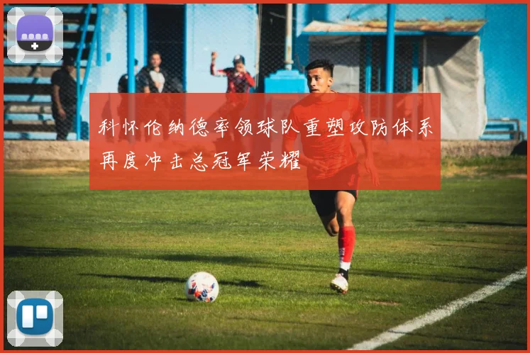 科怀伦纳德率领球队重塑攻防体系再度冲击总冠军荣耀