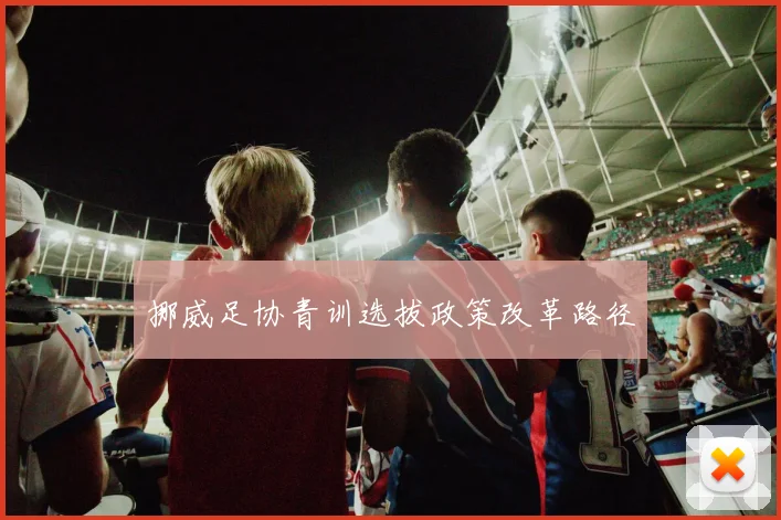 挪威足协青训选拔政策改革路径